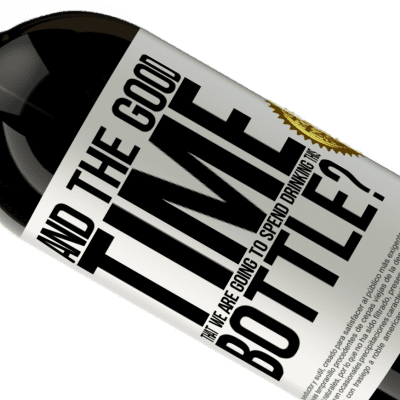 Unique & Personal Expressions. «and the good time that we are going to spend drinking this bottle?» Premium Edition MBS® Reserve
