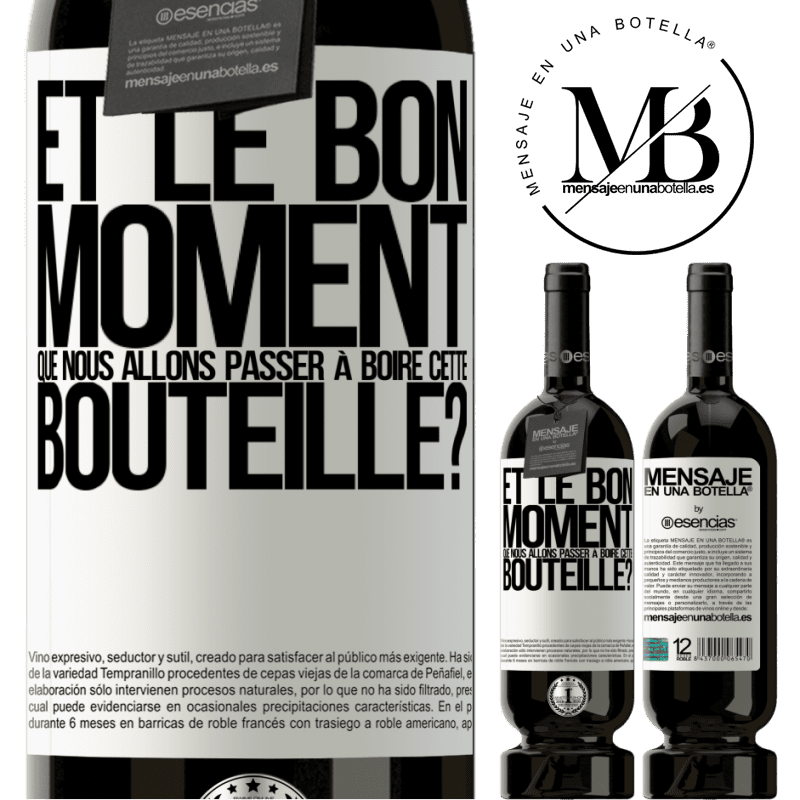 «et le bon moment que nous allons passer à boire cette bouteille?» Édition Premium MBS® Réserve