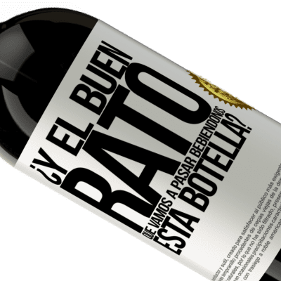 Expresiones Únicas y Personales. «¿Y el buen rato que vamos a pasar bebiéndonos esta botella?» Edición Premium MBS® Reserva