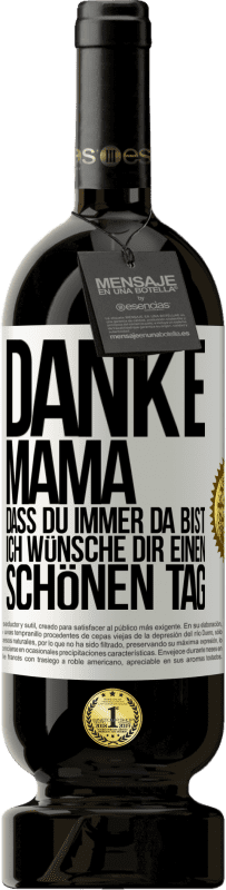 49,95 € | Rotwein Premium Ausgabe MBS® Reserve Danke, Mama, dass du immer da bist. Ich wünsche dir einen schönen Tag Weißes Etikett. Anpassbares Etikett Reserve 12 Monate Ernte 2015 Tempranillo