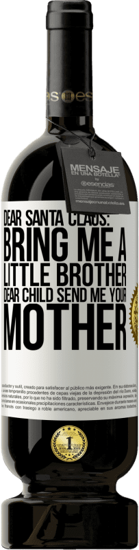 49,95 € | Red Wine Premium Edition MBS® Reserve Dear Santa Claus: Bring me a little brother. Dear child, send me your mother White Label. Customizable label Reserve 12 Months Harvest 2014 Tempranillo