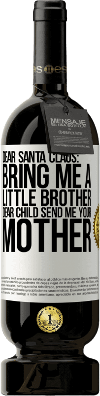 49,95 € | Red Wine Premium Edition MBS® Reserve Dear Santa Claus: Bring me a little brother. Dear child, send me your mother White Label. Customizable label Reserve 12 Months Harvest 2015 Tempranillo