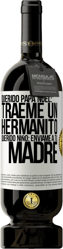 49,95 € | Vino Tinto Edición Premium MBS® Reserva Querido Papá Noel: Tráeme un hermanito. Querido niño: envíame a tu madre Etiqueta Blanca. Etiqueta personalizable Reserva 12 Meses Cosecha 2016 Tempranillo