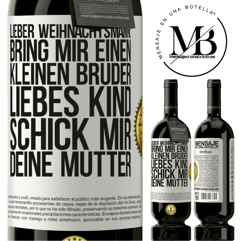 49,95 € Kostenloser Versand | Rotwein Premium Ausgabe MBS® Reserve Lieber Weihnachtsmann: Bring mir einen kleinen Bruder. Liebes Kind: schick mir deine Mutter Weißes Etikett. Anpassbares Etikett Reserve 12 Monate Ernte 2015 Tempranillo
