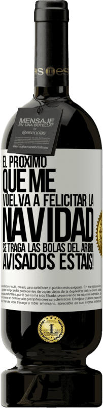 Envío gratis | Vino Tinto Edición Premium MBS® Reserva El próximo que me vuelva a felicitar la navidad se traga las bolas del arbol. Avisados estáis! Etiqueta Blanca. Etiqueta personalizable Reserva 12 Meses Cosecha 2016 Tempranillo