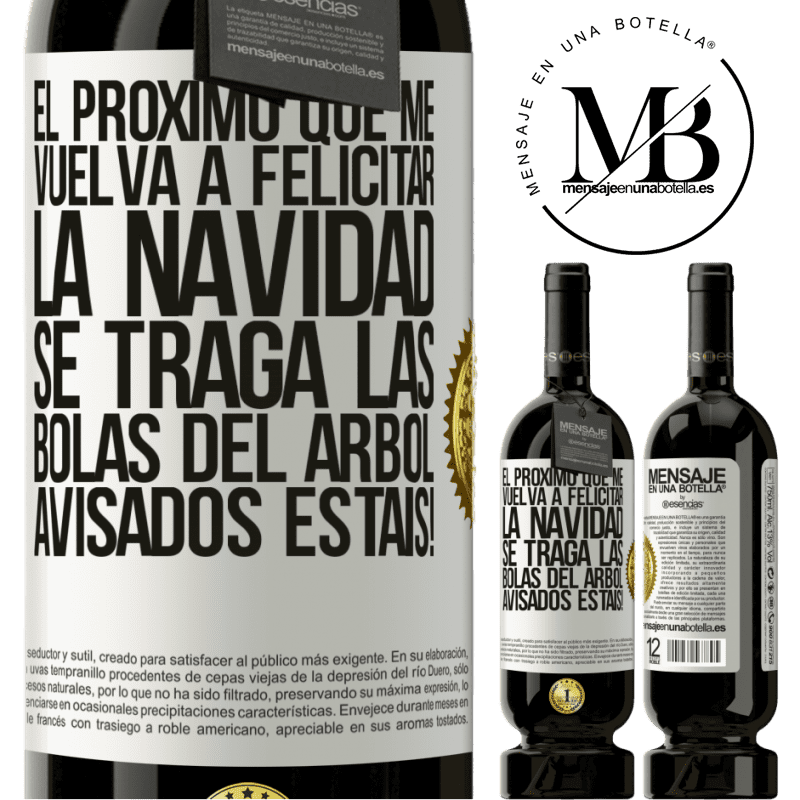 49,95 € Envío gratis | Vino Tinto Edición Premium MBS® Reserva El próximo que me vuelva a felicitar la navidad se traga las bolas del arbol. Avisados estáis! Etiqueta Blanca. Etiqueta personalizable Reserva 12 Meses Cosecha 2015 Tempranillo