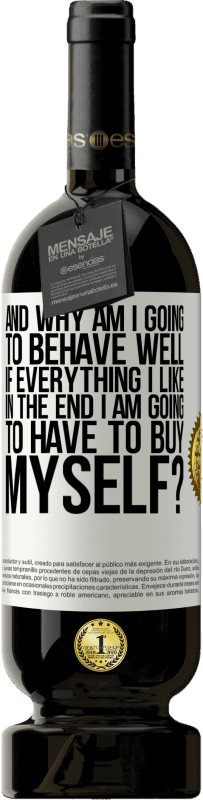 49,95 € Бесплатная доставка | Красное вино Premium Edition MBS® Бронировать и что я буду вести себя, если все, что мне нравится, в конце концов мне придется покупать самому? Белая этикетка. Настраиваемая этикетка Бронировать 12 Месяцы Урожай 2016 Tempranillo