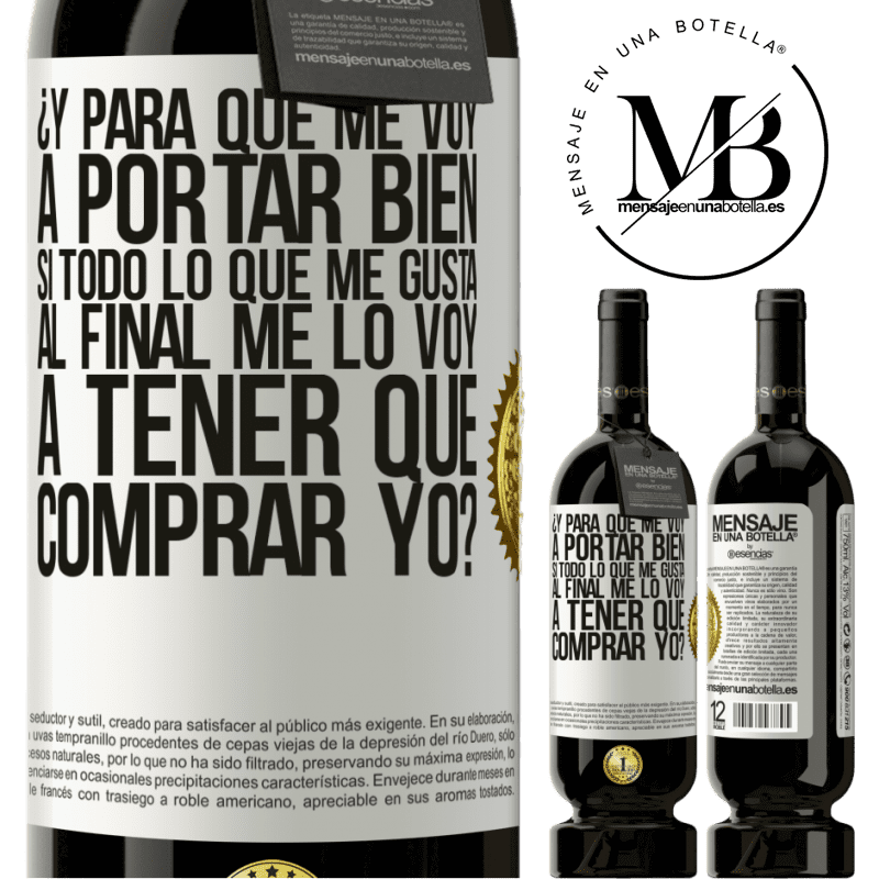 49,95 € Envío gratis | Vino Tinto Edición Premium MBS® Reserva ¿Y para qué me voy a portar bien si todo lo que me gusta al final me lo voy a tener que comprar yo? Etiqueta Blanca. Etiqueta personalizable Reserva 12 Meses Cosecha 2014 Tempranillo