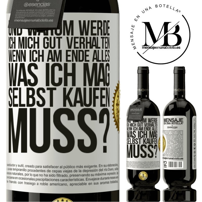 49,95 € Kostenloser Versand | Rotwein Premium Ausgabe MBS® Reserve Und warum sollte ich mich gut benehmen, wenn ich am Ende alles, was ich mag, selbst kaufen muss? Weißes Etikett. Anpassbares Etikett Reserve 12 Monate Ernte 2014 Tempranillo