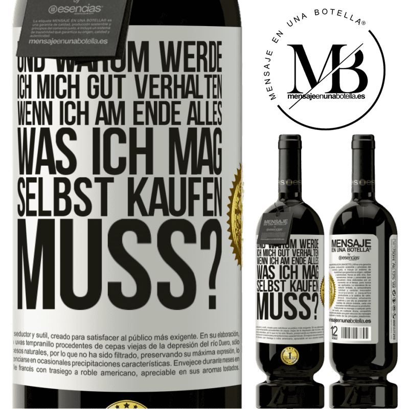 49,95 € Kostenloser Versand | Rotwein Premium Ausgabe MBS® Reserve Und warum sollte ich mich gut benehmen, wenn ich am Ende alles, was ich mag, selbst kaufen muss? Weißes Etikett. Anpassbares Etikett Reserve 12 Monate Ernte 2016 Tempranillo
