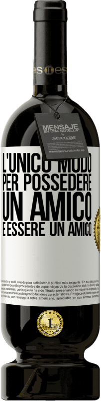 49,95 € | Vino rosso Edizione Premium MBS® Riserva L'unico modo per possedere un amico è essere un amico Etichetta Bianca. Etichetta personalizzabile Riserva 12 Mesi Raccogliere 2015 Tempranillo