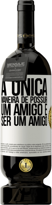 49,95 € Envio grátis | Vinho tinto Edição Premium MBS® Reserva A única maneira de possuir um amigo é ser um amigo Etiqueta Branca. Etiqueta personalizável Reserva 12 Meses Colheita 2016 Tempranillo