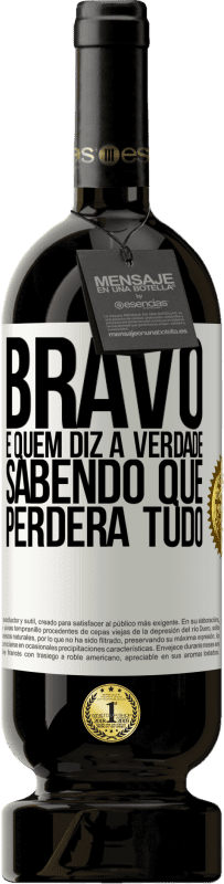 «Bravo é quem diz a verdade sabendo que perderá tudo» Edição Premium MBS® Reserva