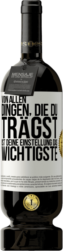 49,95 € Kostenloser Versand | Rotwein Premium Ausgabe MBS® Reserve Von allen Dingen, die du trägst, ist deine Einstellung das Wichtigste Weißes Etikett. Anpassbares Etikett Reserve 12 Monate Ernte 2016 Tempranillo