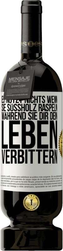 49,95 € Kostenloser Versand | Rotwein Premium Ausgabe MBS® Reserve Es nützt nichts, wenn sie Süßholz raspeln, während sie dir dein Leben verbittern Weißes Etikett. Anpassbares Etikett Reserve 12 Monate Ernte 2016 Tempranillo