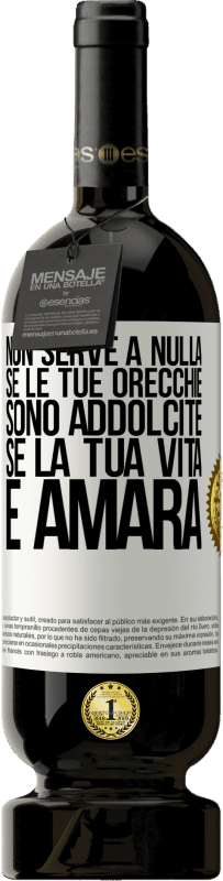 49,95 € Spedizione Gratuita | Vino rosso Edizione Premium MBS® Riserva Non serve a nulla se le tue orecchie sono addolcite se la tua vita è amara Etichetta Bianca. Etichetta personalizzabile Riserva 12 Mesi Raccogliere 2016 Tempranillo