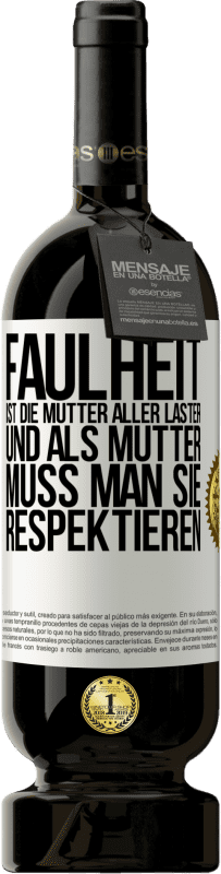 49,95 € | Rotwein Premium Ausgabe MBS® Reserve Faulheit ist die Mutter aller Laster, und als Mutter muss man sie respektieren Weißes Etikett. Anpassbares Etikett Reserve 12 Monate Ernte 2016 Tempranillo