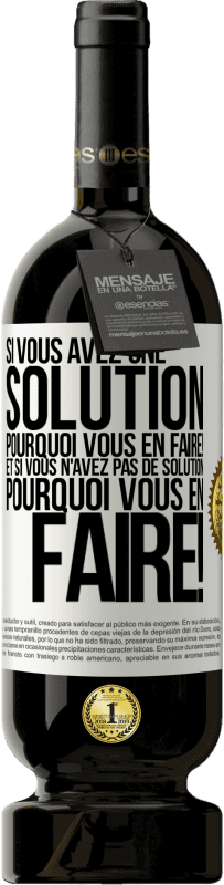 49,95 € | Vin rouge Édition Premium MBS® Réserve Si vous avez une solution, pourquoi vous en faire! Et si vous n'avez pas de solution, pourquoi vous en faire! Étiquette Blanche. Étiquette personnalisable Réserve 12 Mois Récolte 2015 Tempranillo