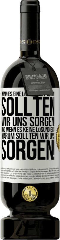49,95 € Kostenloser Versand | Rotwein Premium Ausgabe MBS® Reserve Wenn es eine Lösung gibt, warum sollten wir uns sorgen! Und wenn es keine Lösung gibt, warum sollten wir uns sorgen! Weißes Etikett. Anpassbares Etikett Reserve 12 Monate Ernte 2016 Tempranillo