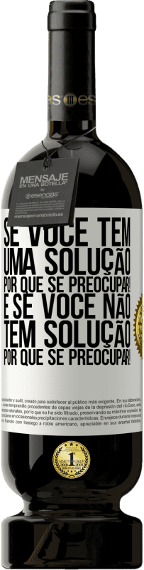 «Se você tem uma solução, por que se preocupar! E se você não tem solução, por que se preocupar!» Edição Premium MBS® Reserva