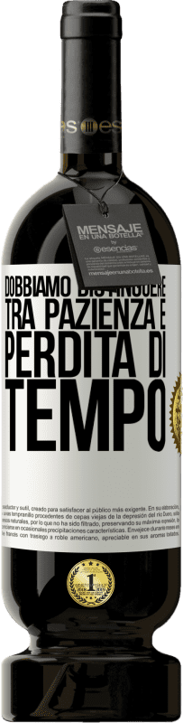 49,95 € | Vino rosso Edizione Premium MBS® Riserva Dobbiamo distinguere tra pazienza e perdita di tempo Etichetta Bianca. Etichetta personalizzabile Riserva 12 Mesi Raccogliere 2015 Tempranillo