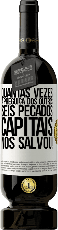 49,95 € | Vinho tinto Edição Premium MBS® Reserva quantas vezes a preguiça dos outros seis pecados capitais nos salvou! Etiqueta Branca. Etiqueta personalizável Reserva 12 Meses Colheita 2016 Tempranillo