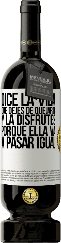 49,95 € Envío gratis | Vino Tinto Edición Premium MBS® Reserva Dice la vida que dejes de quejarte y la disfrutes, porque ella va a pasar igual Etiqueta Blanca. Etiqueta personalizable Reserva 12 Meses Cosecha 2016 Tempranillo