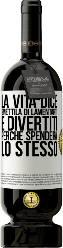 49,95 € Spedizione Gratuita | Vino rosso Edizione Premium MBS® Riserva La vita dice smettila di lamentarti e divertiti, perché spenderà lo stesso Etichetta Bianca. Etichetta personalizzabile Riserva 12 Mesi Raccogliere 2015 Tempranillo