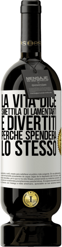49,95 € Spedizione Gratuita | Vino rosso Edizione Premium MBS® Riserva La vita dice smettila di lamentarti e divertiti, perché spenderà lo stesso Etichetta Bianca. Etichetta personalizzabile Riserva 12 Mesi Raccogliere 2016 Tempranillo