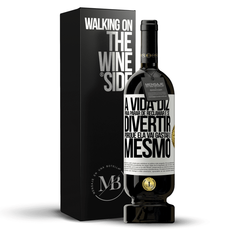 49,95 € Envio grátis | Vinho tinto Edição Premium MBS® Reserva A vida diz para parar de reclamar e se divertir, porque ela vai gastar o mesmo Etiqueta Branca. Etiqueta personalizável Reserva 12 Meses Colheita 2015 Tempranillo