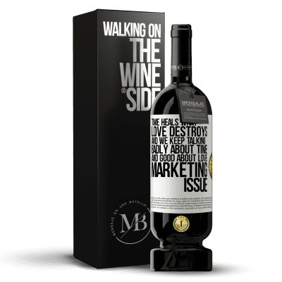 «Time heals what love destroys. And we keep talking badly about time and good about love. Marketing issue» Premium Edition MBS® Reserve