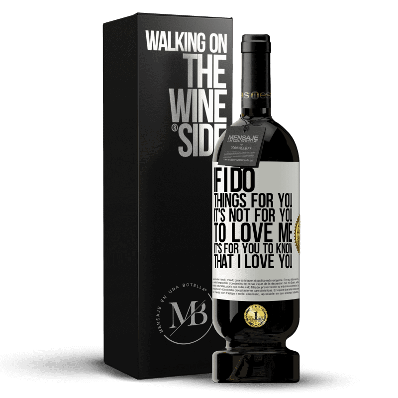 49,95 € Free Shipping | Red Wine Premium Edition MBS® Reserve If I do things for you, it's not for you to love me. It's for you to know that I love you White Label. Customizable label Reserve 12 Months Harvest 2015 Tempranillo