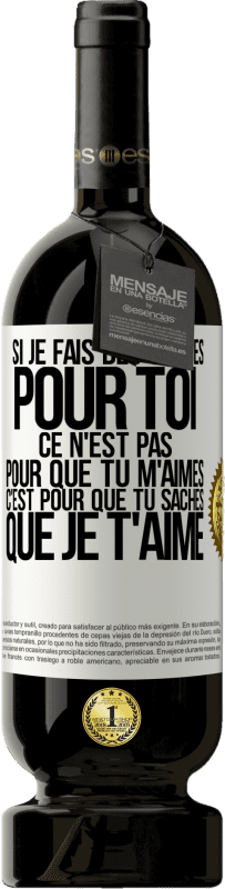 «Si je fais des choses pour toi ce n'est pas pour que tu m'aimes. C'est pour que tu saches que je t'aime» Édition Premium MBS® Réserve