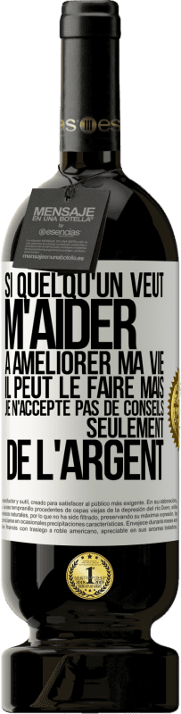 49,95 € | Vin rouge Édition Premium MBS® Réserve Si quelqu'un veut m'aider à améliorer ma vie il peut le faire mais je n'accepte pas de conseils, seulement de l'argent Étiquette Blanche. Étiquette personnalisable Réserve 12 Mois Récolte 2014 Tempranillo