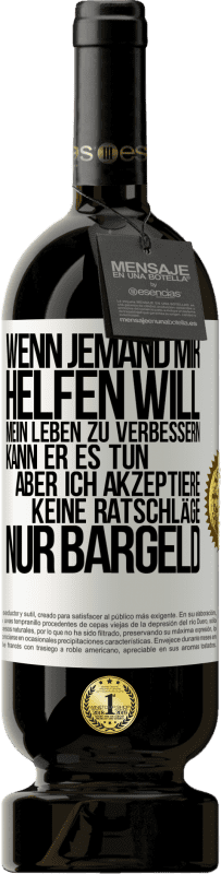 49,95 € Kostenloser Versand | Rotwein Premium Ausgabe MBS® Reserve Wenn jemand mir helfen will, mein Leben zu verbessern, kann er es tun, aber ich akzeptiere keine Ratschläge, nur Bargeld Weißes Etikett. Anpassbares Etikett Reserve 12 Monate Ernte 2016 Tempranillo