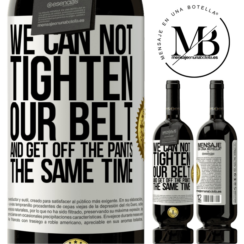 49,95 € Free Shipping | Red Wine Premium Edition MBS® Reserve We can not tighten our belt and get off the pants the same time White Label. Customizable label Reserve 12 Months Harvest 2015 Tempranillo