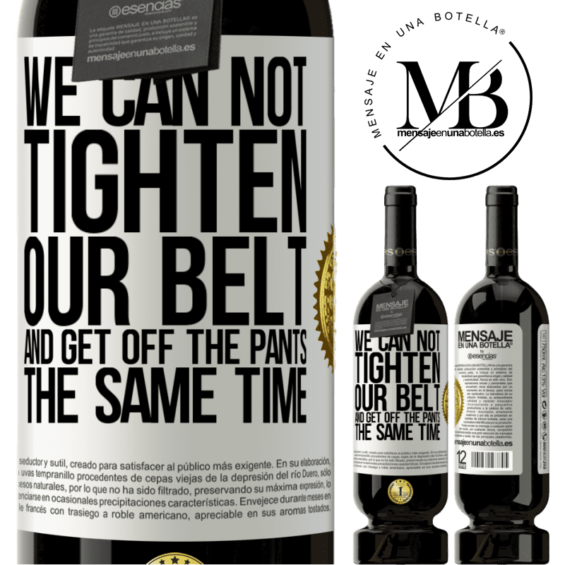 49,95 € Free Shipping | Red Wine Premium Edition MBS® Reserve We can not tighten our belt and get off the pants the same time White Label. Customizable label Reserve 12 Months Harvest 2016 Tempranillo