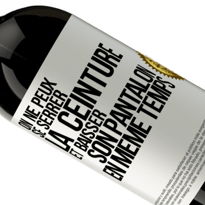 Expressions Uniques et Personnelles. «On ne peux se serrer la ceinture et baisser son pantalon en même temps» Édition Premium MBS® Réserve