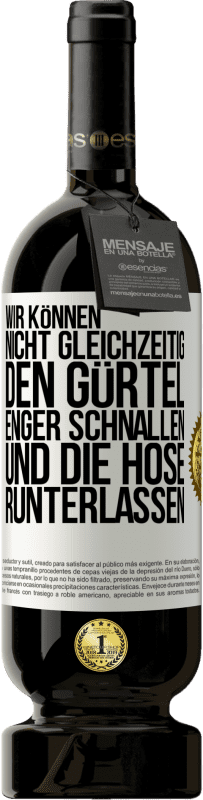 49,95 € | Rotwein Premium Ausgabe MBS® Reserve Wir können nicht gleichzeitig den Gürtel enger schnallen und die Hose runterlassen Weißes Etikett. Anpassbares Etikett Reserve 12 Monate Ernte 2015 Tempranillo