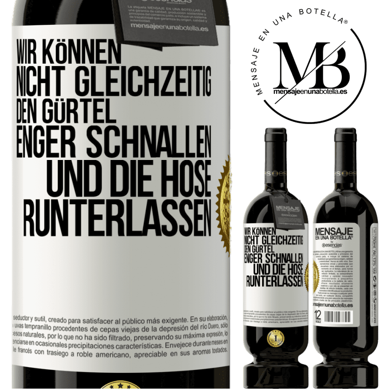 49,95 € Kostenloser Versand | Rotwein Premium Ausgabe MBS® Reserve Wir können nicht gleichzeitig den Gürtel enger schnallen und die Hose runterlassen Weißes Etikett. Anpassbares Etikett Reserve 12 Monate Ernte 2016 Tempranillo