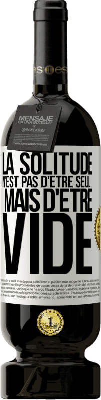 49,95 € | Vin rouge Édition Premium MBS® Réserve La solitude n'est pas d'être seul, mais d'être vide Étiquette Blanche. Étiquette personnalisable Réserve 12 Mois Récolte 2015 Tempranillo