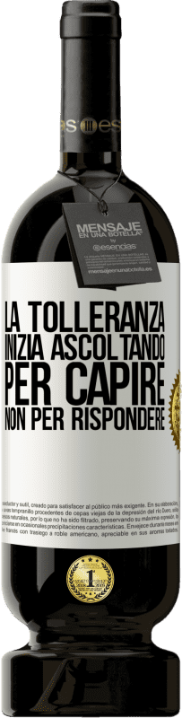 49,95 € | Vino rosso Edizione Premium MBS® Riserva La tolleranza inizia ascoltando per capire, non per rispondere Etichetta Bianca. Etichetta personalizzabile Riserva 12 Mesi Raccogliere 2015 Tempranillo