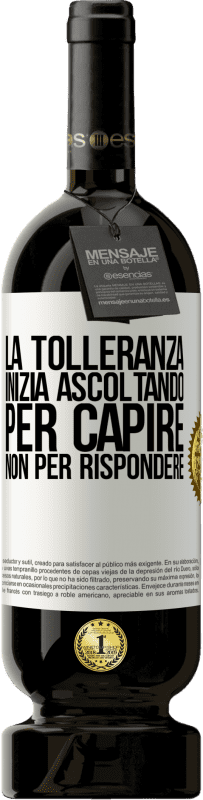 49,95 € Spedizione Gratuita | Vino rosso Edizione Premium MBS® Riserva La tolleranza inizia ascoltando per capire, non per rispondere Etichetta Bianca. Etichetta personalizzabile Riserva 12 Mesi Raccogliere 2016 Tempranillo
