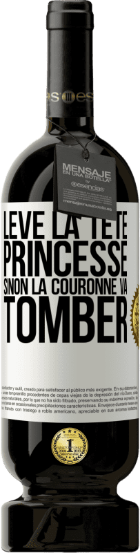 «Lève la tête princesse. Sinon la couronne va tomber» Édition Premium MBS® Réserve