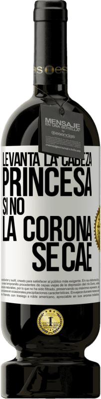 «Levanta la cabeza, princesa. Si no la corona se cae» Edición Premium MBS® Reserva