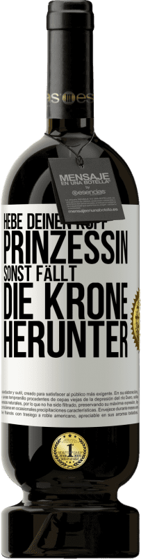 49,95 € | Rotwein Premium Ausgabe MBS® Reserve Hebe deinen Kopf, Prinzessin. Sonst fällt die Krone herunter Weißes Etikett. Anpassbares Etikett Reserve 12 Monate Ernte 2015 Tempranillo