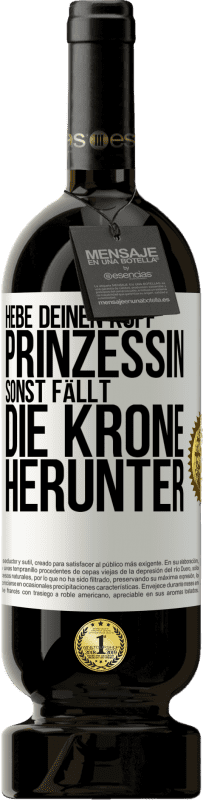 49,95 € | Rotwein Premium Ausgabe MBS® Reserve Hebe deinen Kopf, Prinzessin. Sonst fällt die Krone herunter Weißes Etikett. Anpassbares Etikett Reserve 12 Monate Ernte 2016 Tempranillo