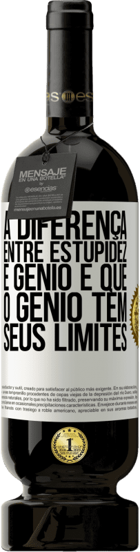49,95 € | Vinho tinto Edição Premium MBS® Reserva A diferença entre estupidez e gênio é que o gênio tem seus limites Etiqueta Branca. Etiqueta personalizável Reserva 12 Meses Colheita 2016 Tempranillo