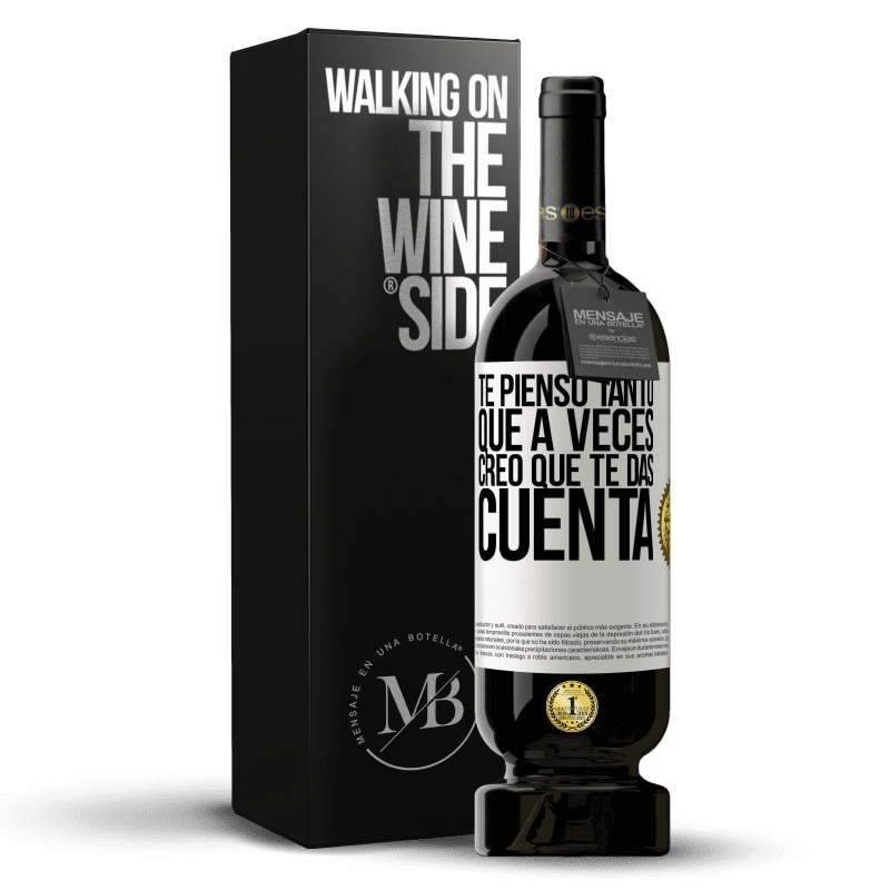 49,95 € Envío gratis | Vino Tinto Edición Premium MBS® Reserva Te pienso tanto que a veces creo que te das cuenta Etiqueta Blanca. Etiqueta personalizable Reserva 12 Meses Cosecha 2015 Tempranillo