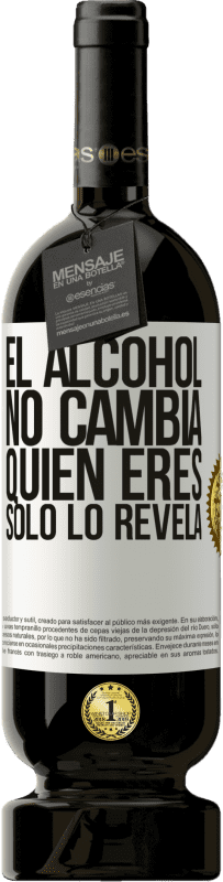 «El alcohol no cambia quien eres. Sólo lo revela» Edición Premium MBS® Reserva